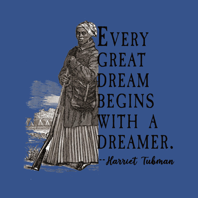 Every Great Dream Begins With a Dreamer Harriet Tubman Quote - Harriet Tubman - T-Shirt