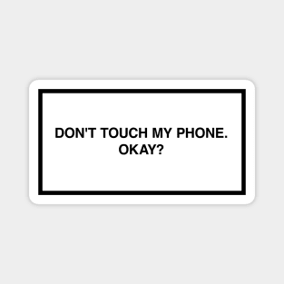 Don't touch my phone. Okay? Magnet