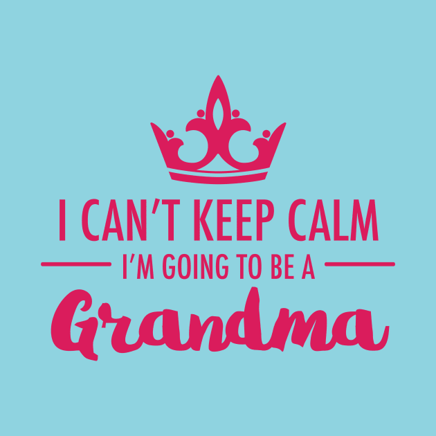 I Can't Keep Calm I'm Going To Be A Grandma First Time Proud To Be Nan by klimentina