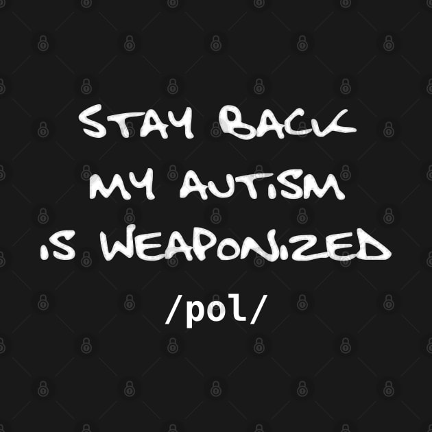 Stay Back My Autism is Weaponized - /pol/ - version 2 by SolarCross