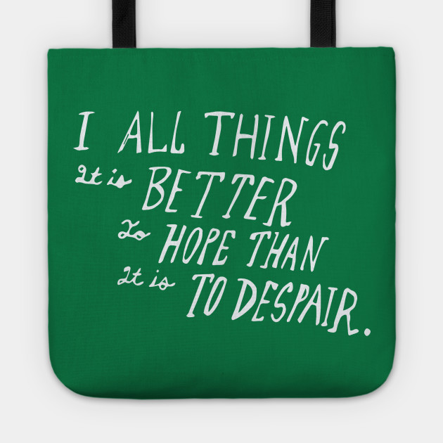 Better To Hope Than It Is To Despair Quotes For Life Tote Teepublic As i browsed my large selection and began to feel uplifted, it suddenly dawned on me that sharing my favorite quotes about hope would probably be appreciated by others who are. better to hope than it is to despair