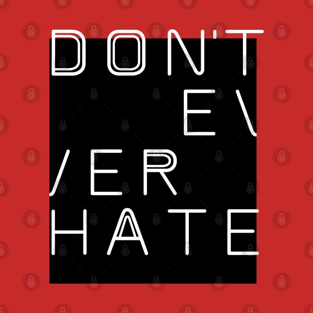 DON'T EVER HATE by EdsTshirts