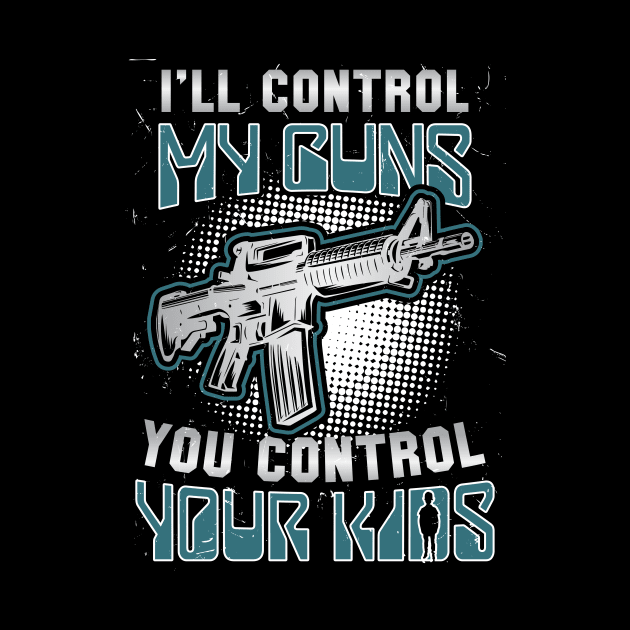 I ll Control My Guns, You Control Your Kids by FunnyphskStore