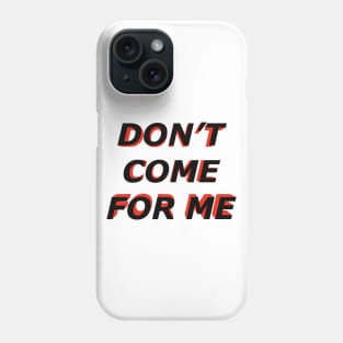 Dont come for me Phone Case