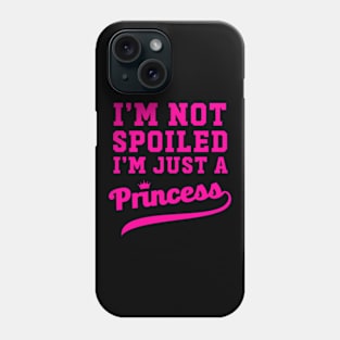 I'm Not Spoiled I'm Just a Princess Phone Case