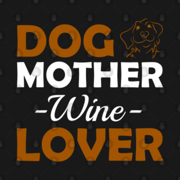 Disover Dog Mother, Wine Lover - Dog Mother Wine Lover - T-Shirt