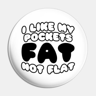 I Like My Pockets Fat Not Flat Pin