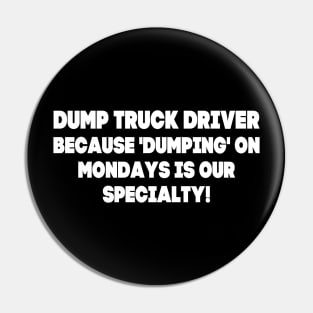 Dump Truck Driver because 'dumping' on Mondays is our specialty! Pin