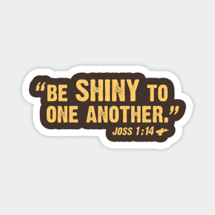 Be Shiny To One Another Magnet