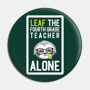 Funny Fourth Grade Teacher Pun - Leaf me Alone - Gifts for Fourth Grade Teachers Pin