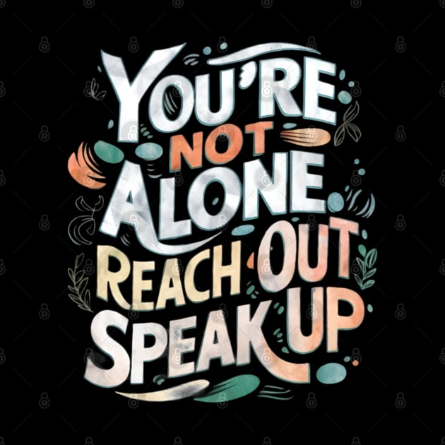 Mental health - You're Not Alone: Reach Out, Speak Up by CreationArt8