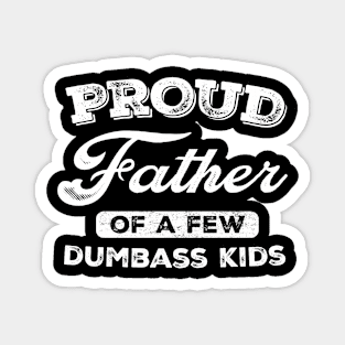 Proud Father Of A Few Dumbass Kids Magnet
