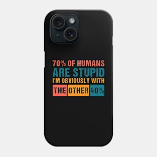 70% of humans are Stupid I'm with the other 40% Funny Humor Phone Case