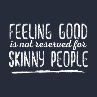Feeling Good is not Reserved for Skinny People T-Shirt