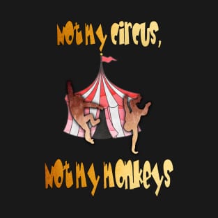 Not My Circus, Not My Monkeys T-Shirt