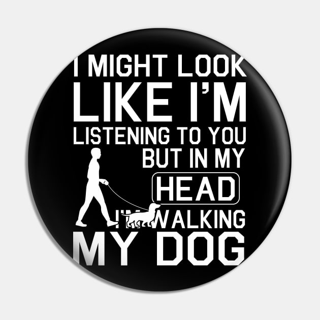 Walking With Dachshund Dog I Might Look Like I'm Listening To You But In My Head I'm Walking My Dog Pin by bakhanh123