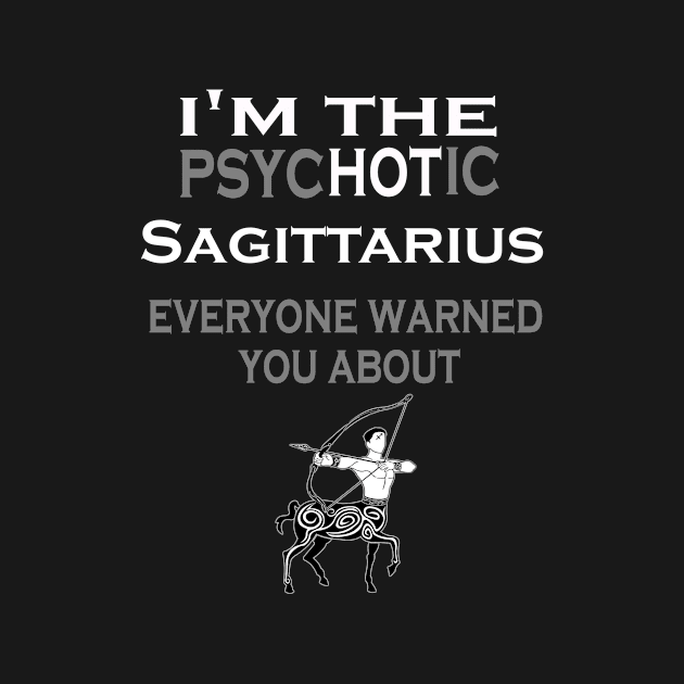 I'm The Psychotic Sagittarius Everyone Warned Yo by CoolApparelShop