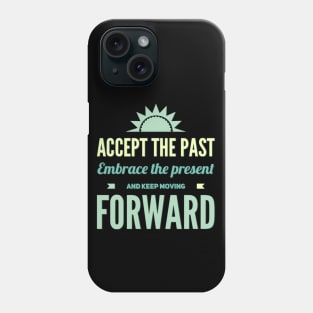 Accept the past Embrace the present and Keep moving forward Phone Case