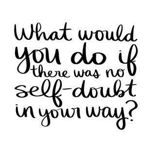 What would you do if there was no self-doubt in your way? T-Shirt