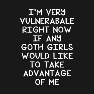 I'm Very Vulnerable Right Now - Funny Goth Girls Humor Quote T-Shirt