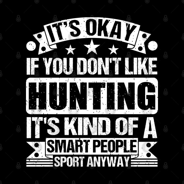 It's Okay If You Don't Like Hunting It's Kind Of A Smart People Sports Anyway Hunting Lover by Benzii-shop 