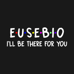 Eusebio I'll Be There For You | Eusebio FirstName | Eusebio Family Name | Eusebio Surname | Eusebio Name T-Shirt