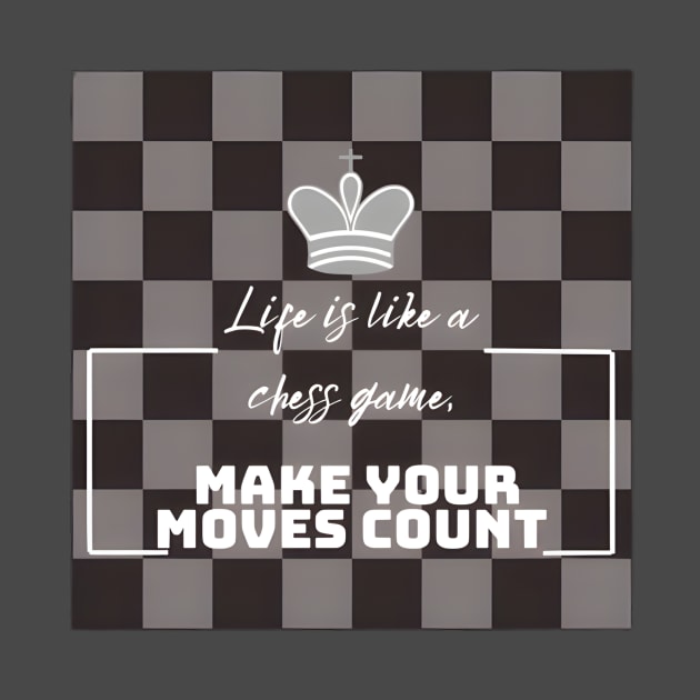 Life is like a chess game, make your moves count. Chess by Happy Hunt