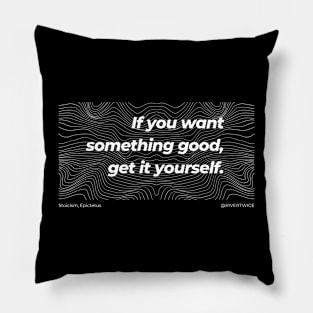 Stoicism If you want something good, get it yourself black T-Shirt Pillow