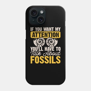 If You Want My Attention You'll Have To Talk About Fossils T shirt For Women Phone Case