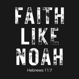 Faith Like Noah Hebrews 11:7 T-Shirt
