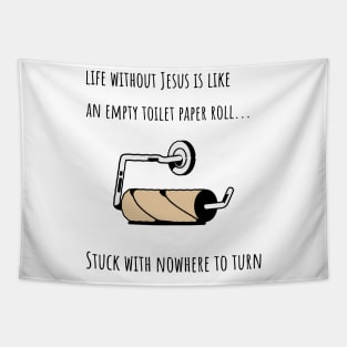 LIFE WITHOUT JESUS IS LIKE AN EMPTY TOILET PAPER ROLL Tapestry