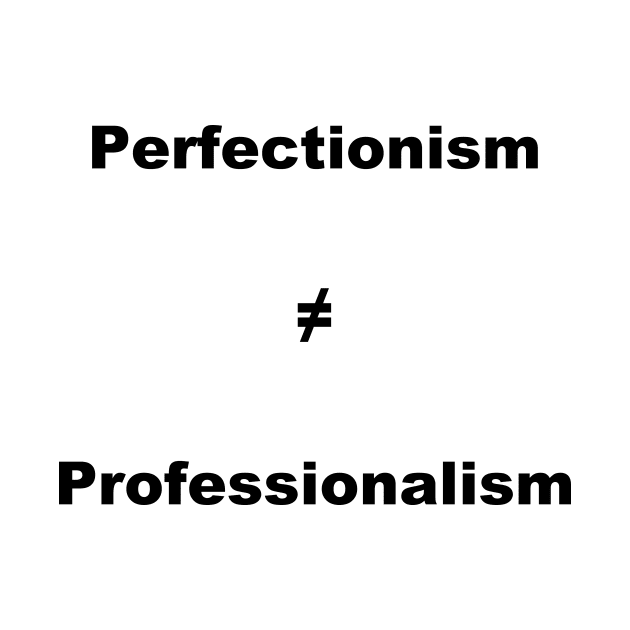 Perfectionism Doesn't Equal Professionalism- Vertical Black Text by Quatern