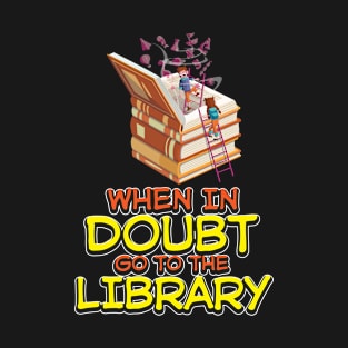 When in Doubt Go to the Library T-Shirt