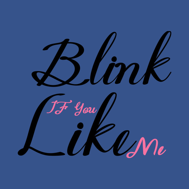 Discover Blink if you like me - Blink If You Like Me - T-Shirt