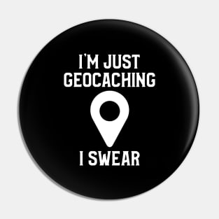 I'm Just Geocaching, I Swear Pin