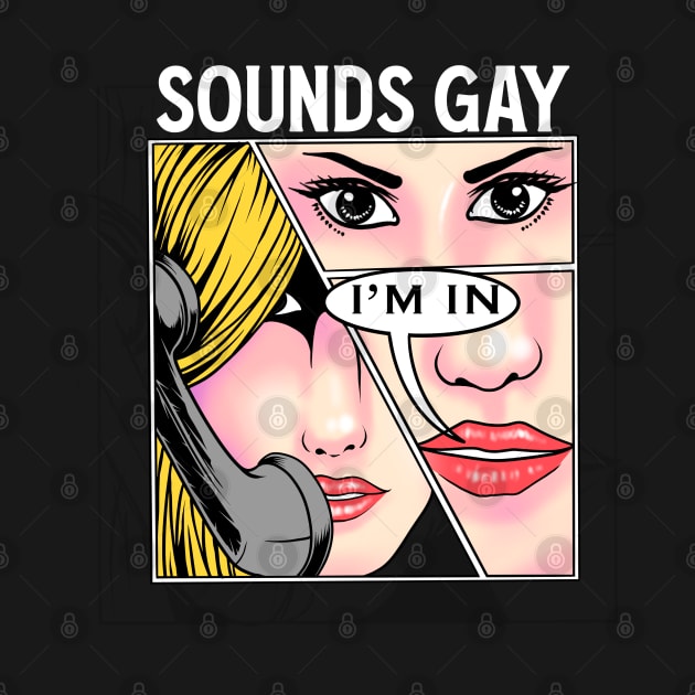 Sounds Gay, I'm In - Comic Style Design by margueritesauvages