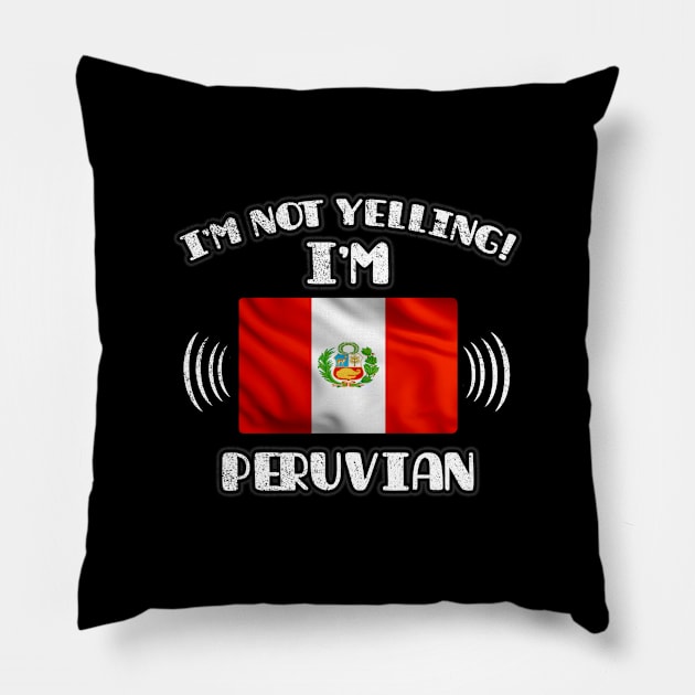 I'm Not Yelling I'm Peruvian - Gift for Peruvian With Roots From Peru Pillow by Country Flags