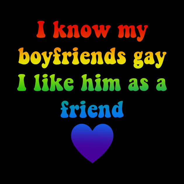 I Know My Boyfriends Gay I Like Him As A Friend by TalendaStore