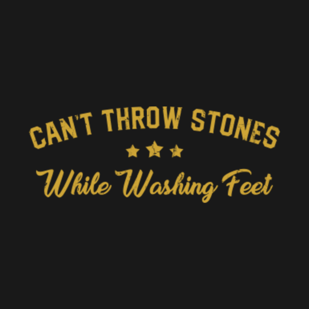 Can't Throw Stones While Washing Feet Cant Throw Stones While Washing