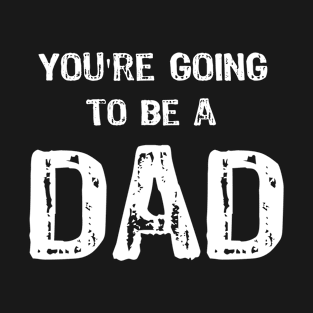 You're Going to be a DAD T-Shirt