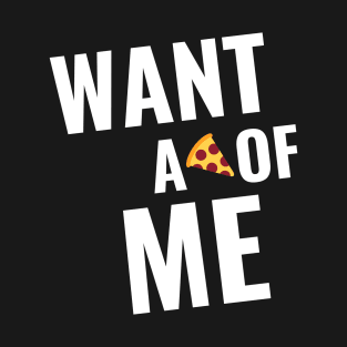 Want a Pizza of Me T-Shirt
