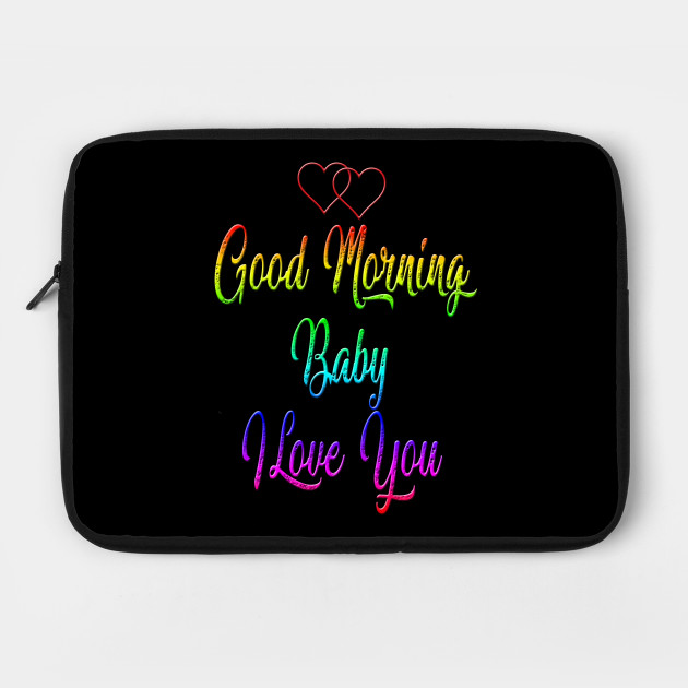 Good Morning Baby I Love You Good Morning Laptop Case Teepublic