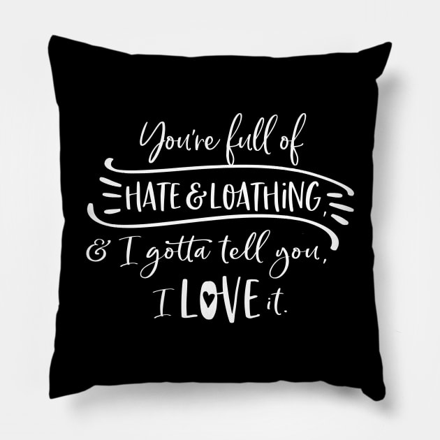 You're full of hate and loathing, and I gotta tell you, I love it. Pillow by Stars Hollow Mercantile