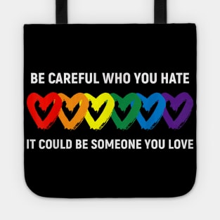 Be Careful Who You Hate It Could Be Someone You Love LGBT Tote