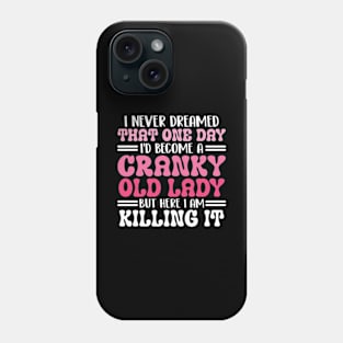 i never dreamed that one day i'd become a cranky old lady but here i am killing it Phone Case