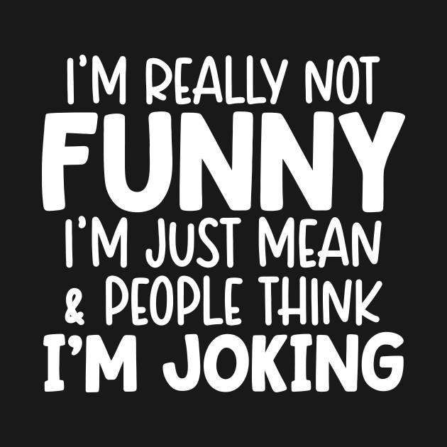 I'm Really Not Funny I'm Just Mean And People Think I'm Joking by Space Club