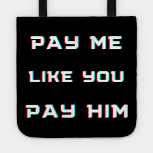 pay me like you pay him Tote