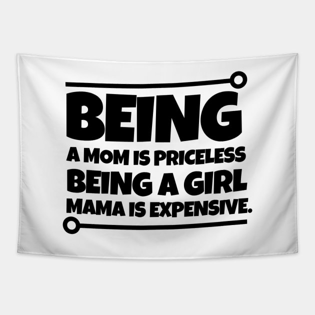 Being a mom is priceless, being a girl mama is expensive. Tapestry by mksjr