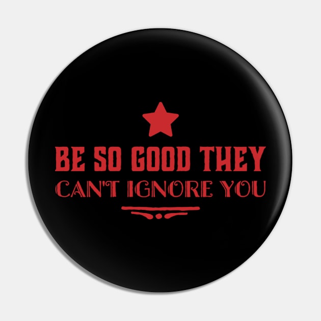 Be so good they can’t ignore you Pin by MADMIKE CLOTHING