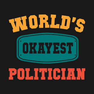 World's Okayest Politician - Funny Gift T-Shirt